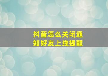 抖音怎么关闭通知好友上线提醒