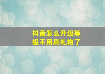 抖音怎么升级等级不用刷礼物了