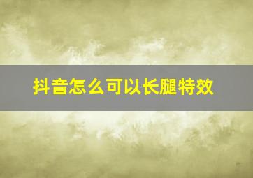 抖音怎么可以长腿特效