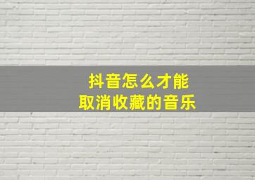 抖音怎么才能取消收藏的音乐