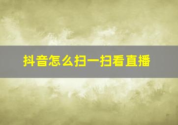 抖音怎么扫一扫看直播