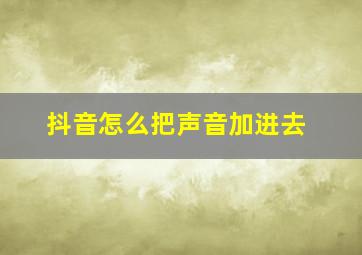 抖音怎么把声音加进去