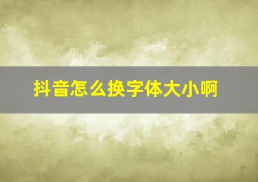 抖音怎么换字体大小啊