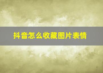 抖音怎么收藏图片表情