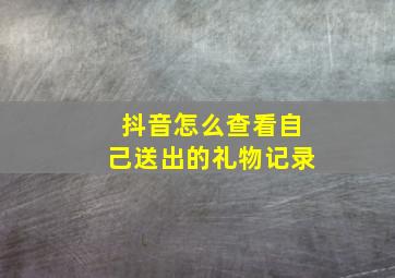 抖音怎么查看自己送出的礼物记录