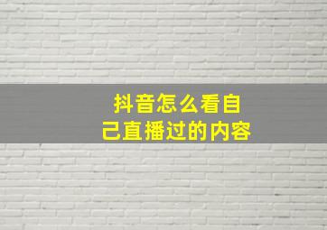 抖音怎么看自己直播过的内容