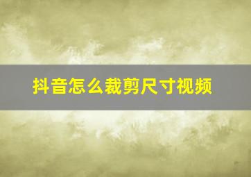 抖音怎么裁剪尺寸视频