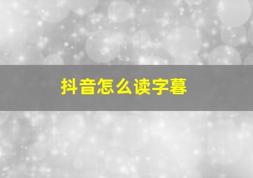 抖音怎么读字暮