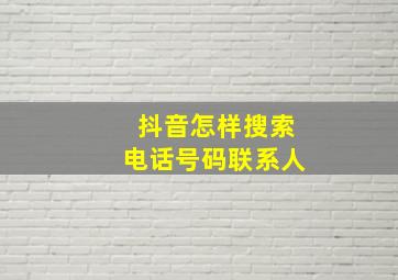 抖音怎样搜索电话号码联系人