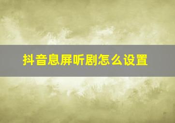 抖音息屏听剧怎么设置