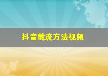 抖音截流方法视频