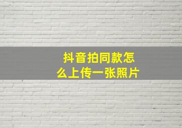 抖音拍同款怎么上传一张照片