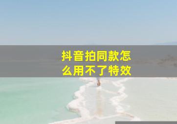 抖音拍同款怎么用不了特效