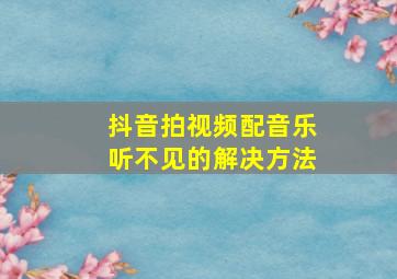 抖音拍视频配音乐听不见的解决方法