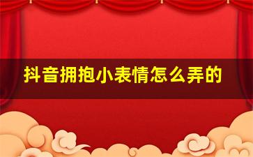 抖音拥抱小表情怎么弄的