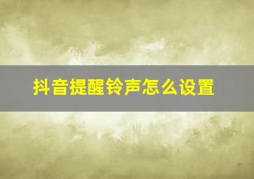 抖音提醒铃声怎么设置