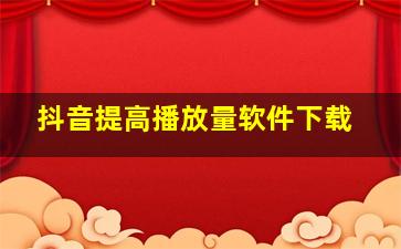 抖音提高播放量软件下载