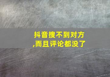 抖音搜不到对方,而且评论都没了