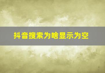 抖音搜索为啥显示为空