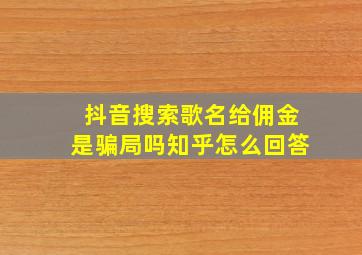 抖音搜索歌名给佣金是骗局吗知乎怎么回答