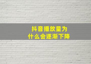 抖音播放量为什么会逐渐下降