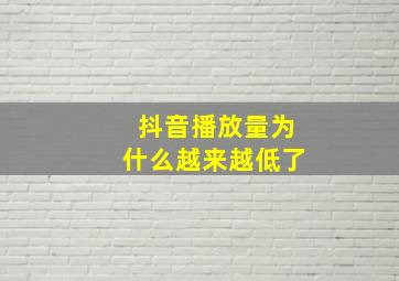 抖音播放量为什么越来越低了