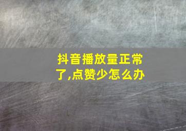 抖音播放量正常了,点赞少怎么办