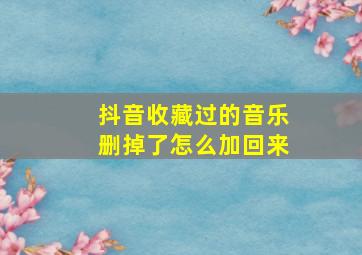 抖音收藏过的音乐删掉了怎么加回来