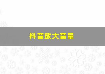 抖音放大音量