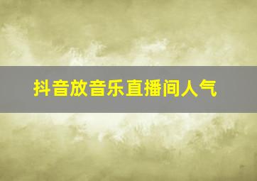 抖音放音乐直播间人气