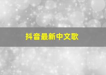 抖音最新中文歌