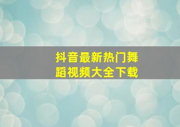 抖音最新热门舞蹈视频大全下载