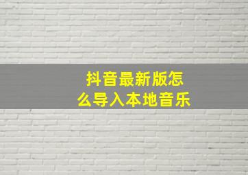 抖音最新版怎么导入本地音乐