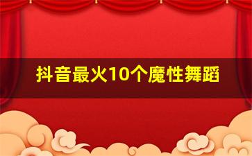 抖音最火10个魔性舞蹈