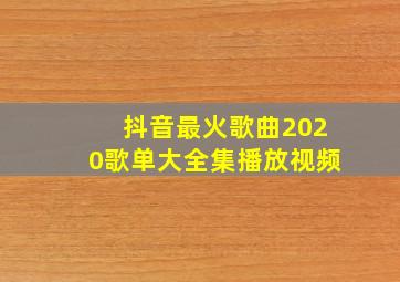 抖音最火歌曲2020歌单大全集播放视频