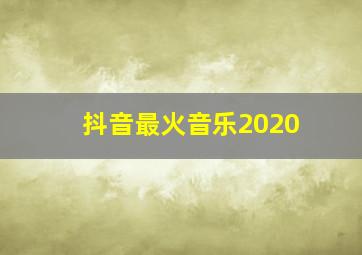 抖音最火音乐2020