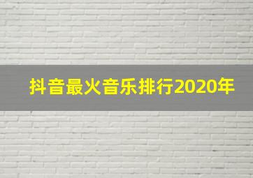 抖音最火音乐排行2020年