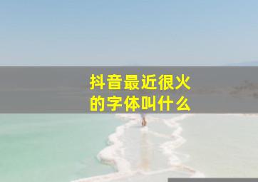 抖音最近很火的字体叫什么