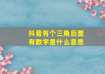 抖音有个三角后面有数字是什么意思