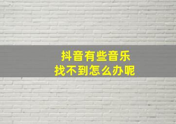 抖音有些音乐找不到怎么办呢