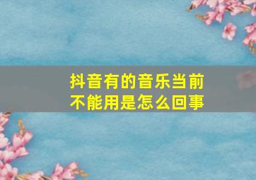 抖音有的音乐当前不能用是怎么回事