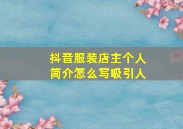 抖音服装店主个人简介怎么写吸引人