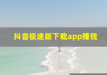 抖音极速版下载app赚钱