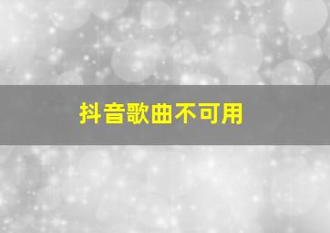 抖音歌曲不可用