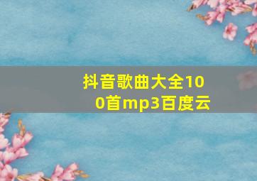 抖音歌曲大全100首mp3百度云