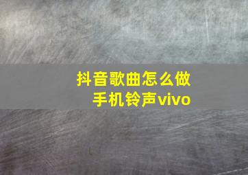 抖音歌曲怎么做手机铃声vivo