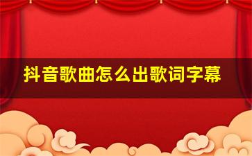 抖音歌曲怎么出歌词字幕