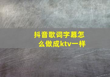 抖音歌词字幕怎么做成ktv一样