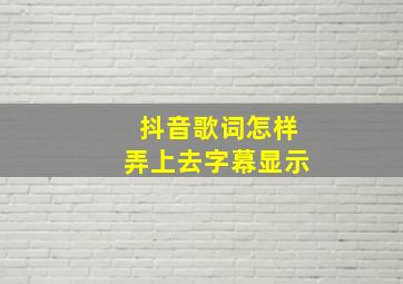 抖音歌词怎样弄上去字幕显示