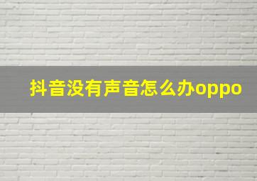 抖音没有声音怎么办oppo